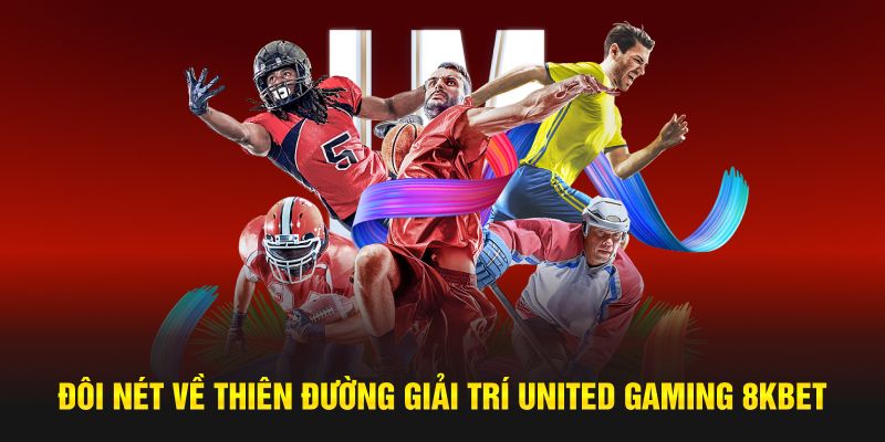 Đôi nét về thiên đường giải trí United Gaming 8Kbet 