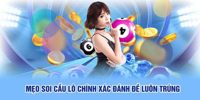 Mẹo soi cầu lô chính xác đánh đề luôn trúng 