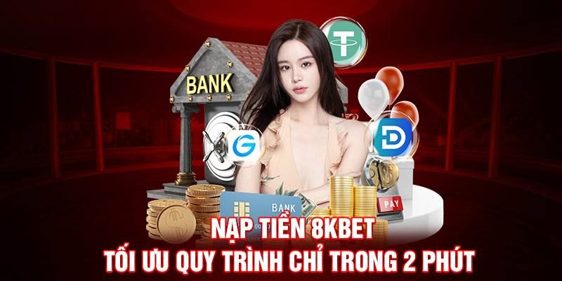 Quá trình nạp tiền 8KBET đơn giản, chỉ diễn ra vài phút