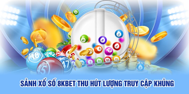 Sảnh xổ số 8KBET thu hút lượng truy cập khủng