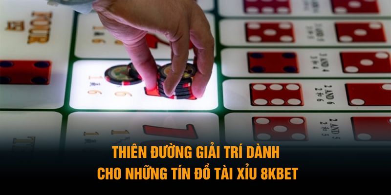 Thiên đường giải trí dành cho những tín đồ tài xỉu 8KBET