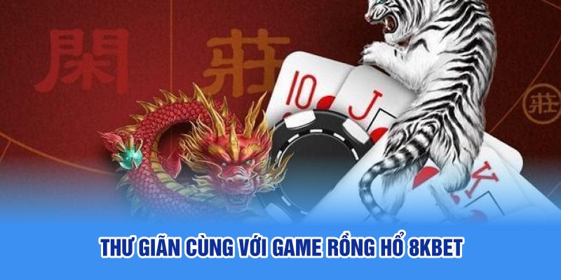 Thư giãn cùng với game Rồng Hổ 8KBET 