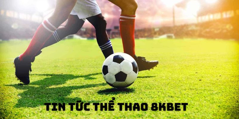 tin tức thể thao 8kbet