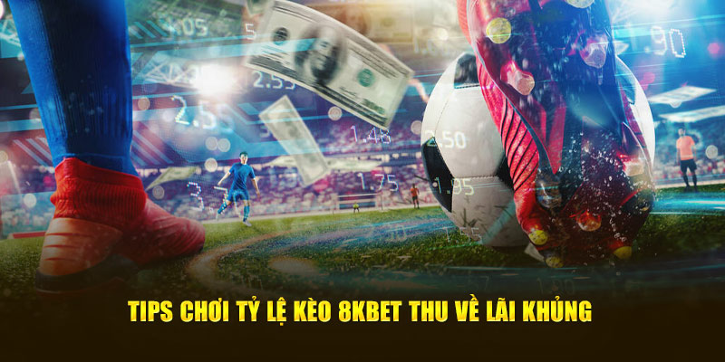 Tips chơi tỷ lệ kèo 8KBET thu về lãi khủng